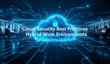 Cloud Security Best Practices for Hybrid Work Environments (1)